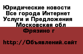 Atties “Юридические новости“ - Все города Интернет » Услуги и Предложения   . Московская обл.,Фрязино г.